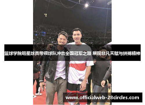 篮球学院明星球员带领球队冲击全国冠军之路 展现非凡天赋与拼搏精神