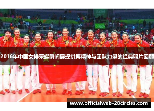 2016年中国女排荣耀瞬间展现拼搏精神与团队力量的经典照片回顾