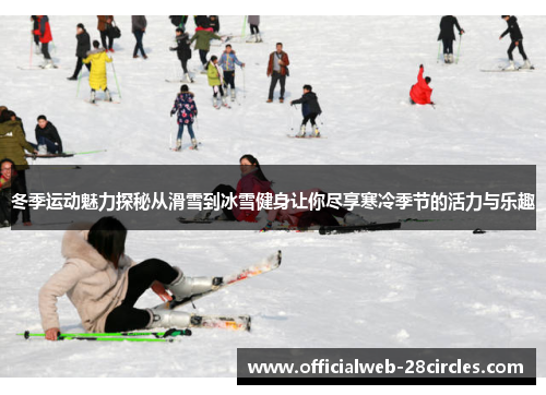 冬季运动魅力探秘从滑雪到冰雪健身让你尽享寒冷季节的活力与乐趣