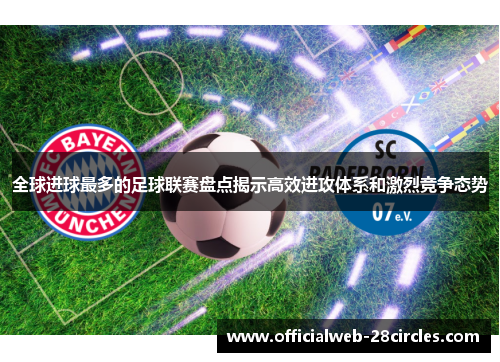全球进球最多的足球联赛盘点揭示高效进攻体系和激烈竞争态势